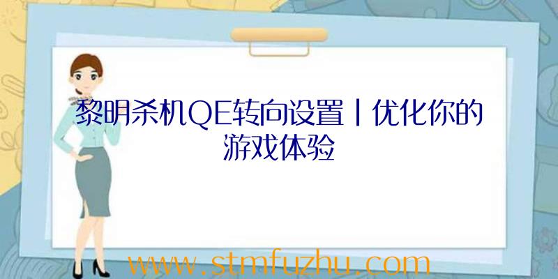 黎明杀机QE转向设置|优化你的游戏体验